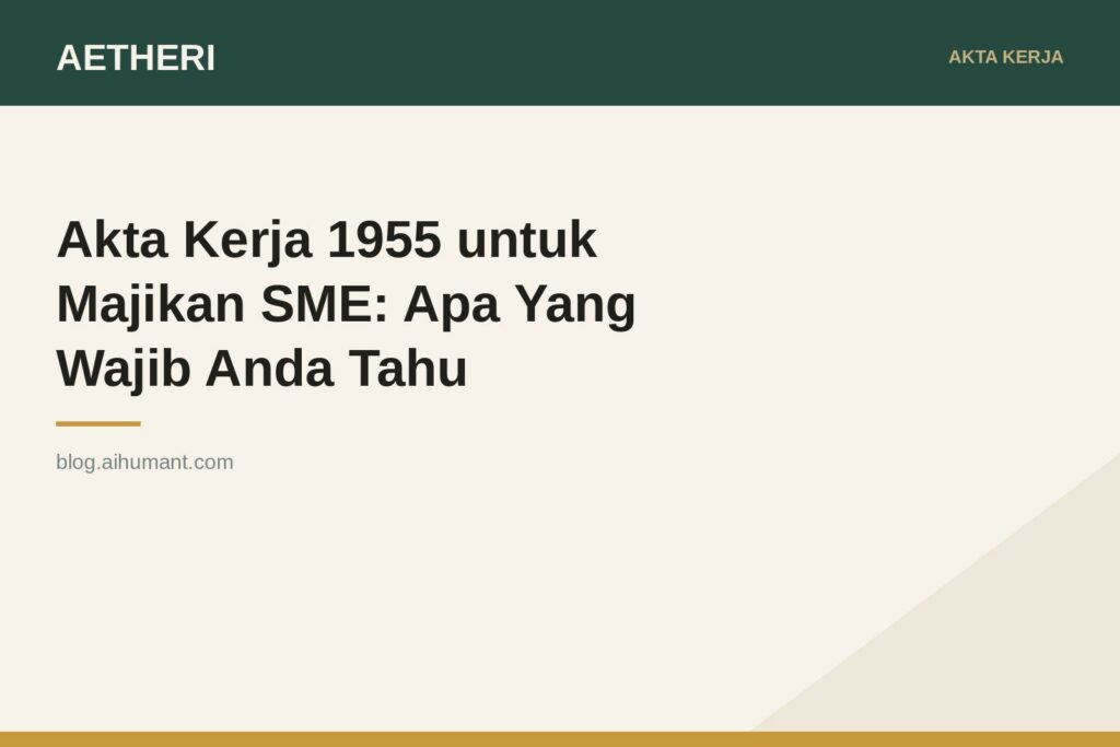 Akta Kerja 1955 untuk Majikan SME: Apa Yang Wajib Anda Tahu